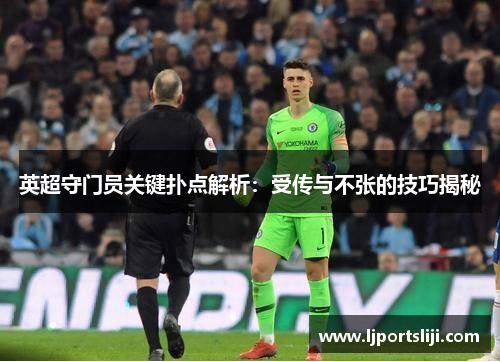 英超守门员关键扑点解析：受传与不张的技巧揭秘