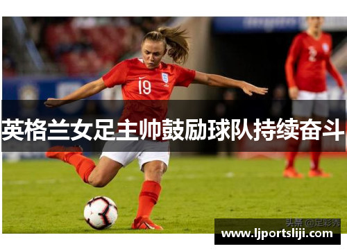 英格兰女足主帅鼓励球队持续奋斗