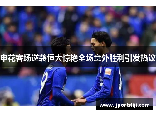 申花客场逆袭恒大惊艳全场意外胜利引发热议