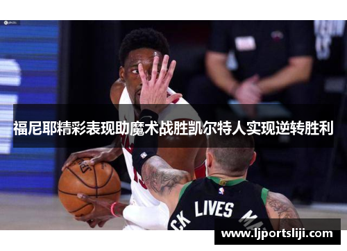 福尼耶精彩表现助魔术战胜凯尔特人实现逆转胜利