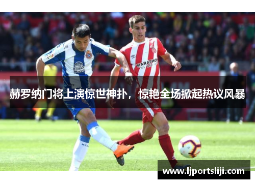 赫罗纳门将上演惊世神扑，惊艳全场掀起热议风暴