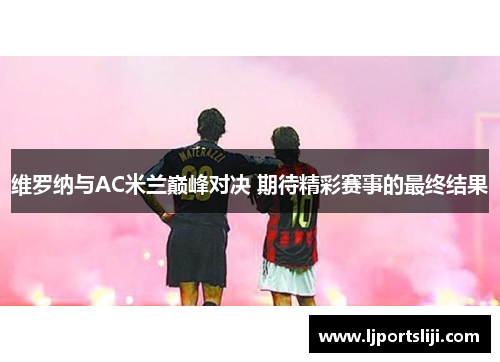 维罗纳与AC米兰巅峰对决 期待精彩赛事的最终结果