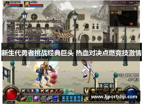 新生代勇者挑战经典巨头 热血对决点燃竞技激情