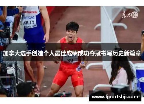 加拿大选手创造个人最佳成绩成功夺冠书写历史新篇章