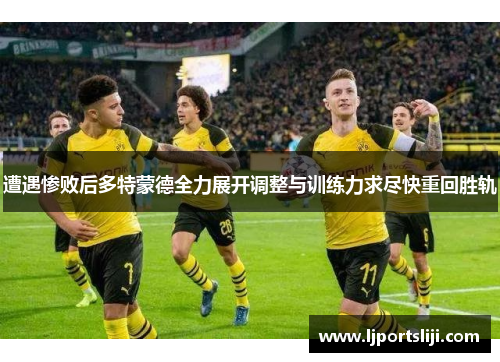遭遇惨败后多特蒙德全力展开调整与训练力求尽快重回胜轨